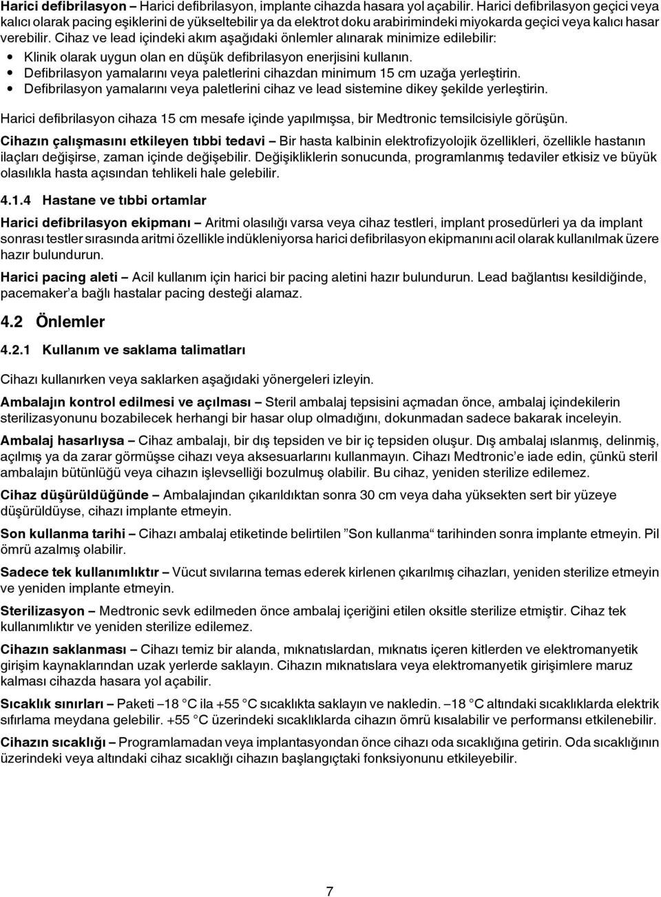 Cihaz ve lead içindeki akım aşağıdaki önlemler alınarak minimize edilebilir: Klinik olarak uygun olan en düşük defibrilasyon enerjisini kullanın.