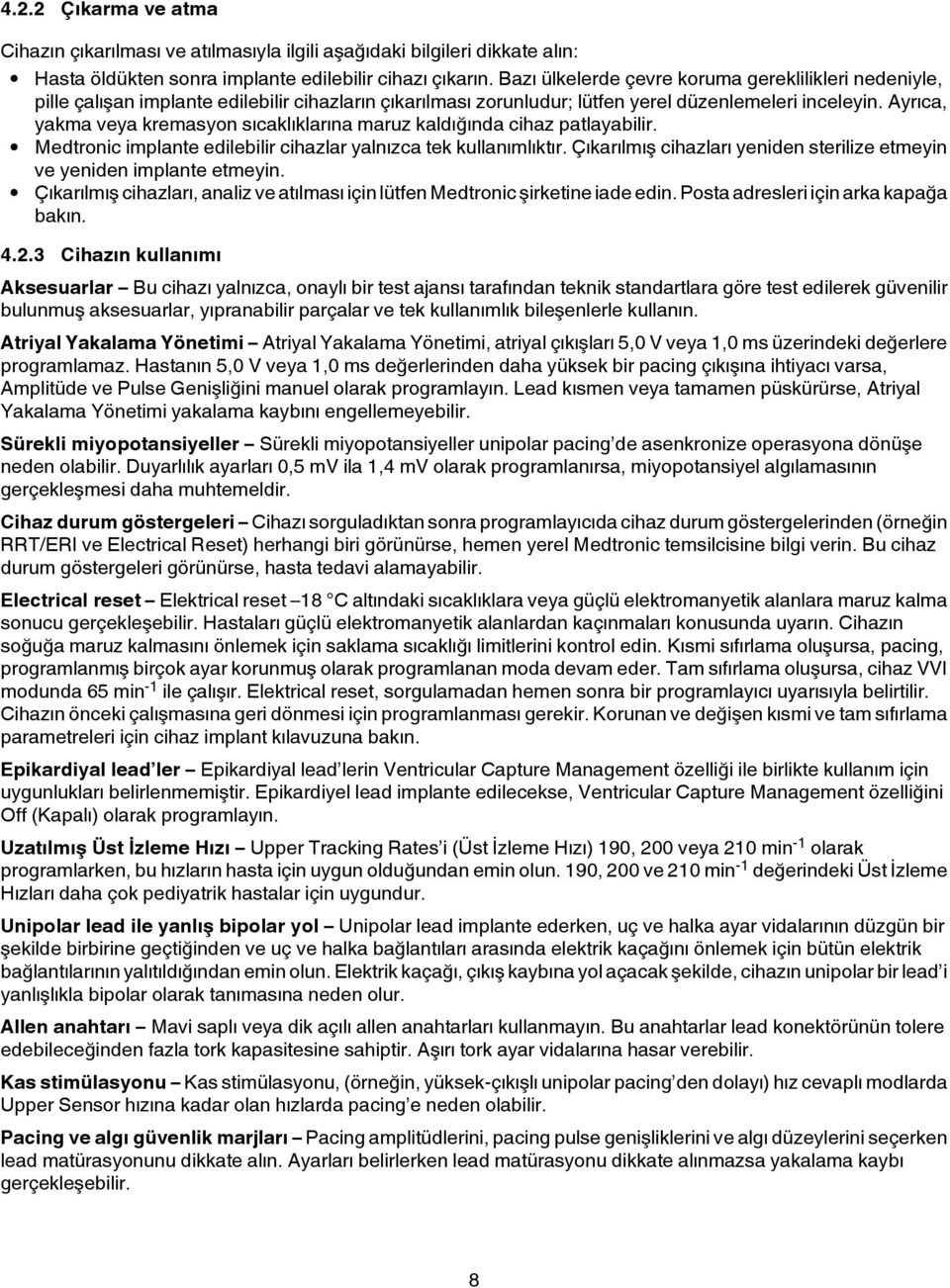 Ayrıca, yakma veya kremasyon sıcaklıklarına maruz kaldığında cihaz patlayabilir. Medtronic implante edilebilir cihazlar yalnızca tek kullanımlıktır.