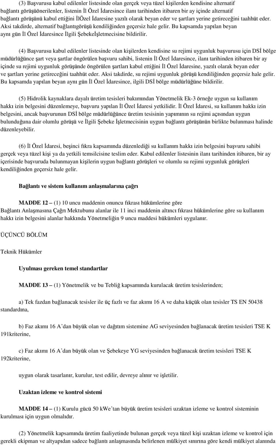 Aksi takdirde, alternatif bağlantıgörüģü kendiliğinden geçersiz hale gelir. Bu kapsamda yapılan beyan aynı gün Ġl Özel Ġdaresince Ġlgili ġebekeġģletmecisine bildirilir.