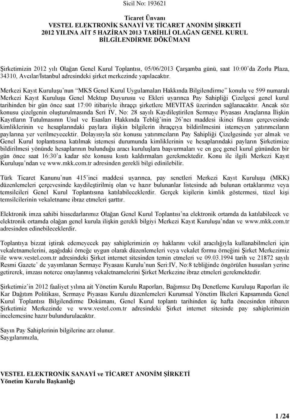 Merkezi Kayıt Kuruluşu nun MKS Genel Kurul Uygulamaları Hakkında Bilgilendirme konulu ve 599 numaralı Merkezi Kayıt Kuruluşu Genel Mektup Duyurusu ve Ekleri uyarınca Pay Sahipliği Çizelgesi genel