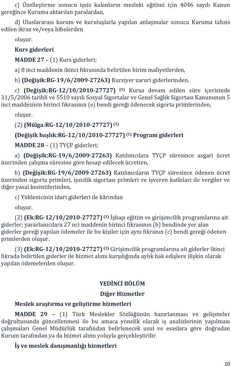 Kurs giderleri MADDE 27 (1) Kurs giderleri; a) 8 inci maddenin ikinci fıkrasında belirtilen birim maliyetlerden, b) (Değişik:RG-19/6/2009-27263) Kursiyer zaruri giderlerinden, c)