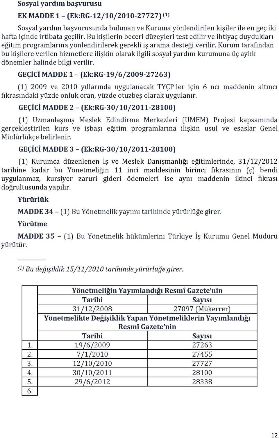 Kurum tarafından bu kişilere verilen hizmetlere ilişkin olarak ilgili sosyal yardım kurumuna üç aylık dönemler halinde bilgi verilir.