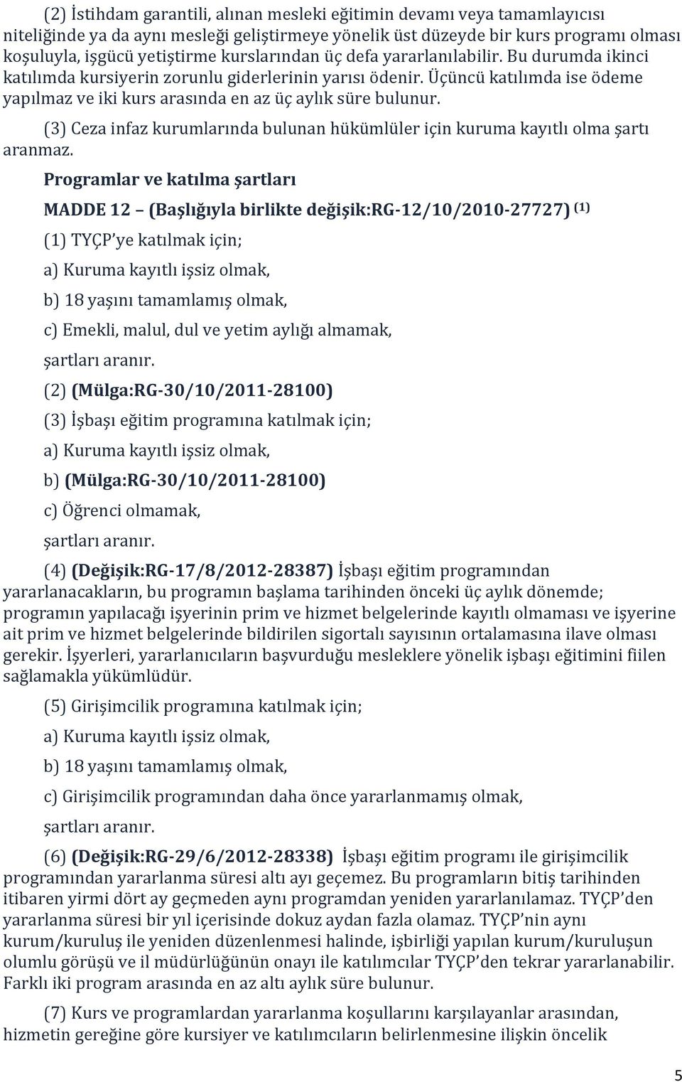 (3) Ceza infaz kurumlarında bulunan hükümlüler için kuruma kayıtlı olma şartı aranmaz.