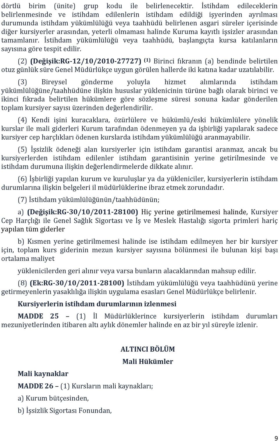 kursiyerler arasından, yeterli olmaması halinde Kuruma kayıtlı işsizler arasından tamamlanır. İstihdam yükümlülüğü veya taahhüdü, başlangıçta kursa katılanların sayısına göre tespit edilir.