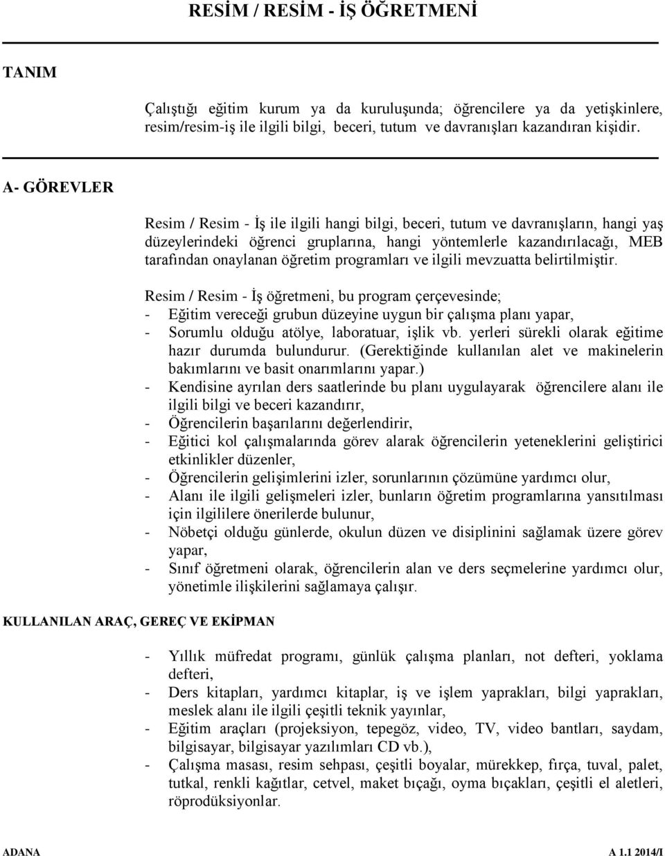 kazandırılacağı, MEB tarafından onaylanan öğretim programları ve ilgili mevzuatta belirtilmiştir.