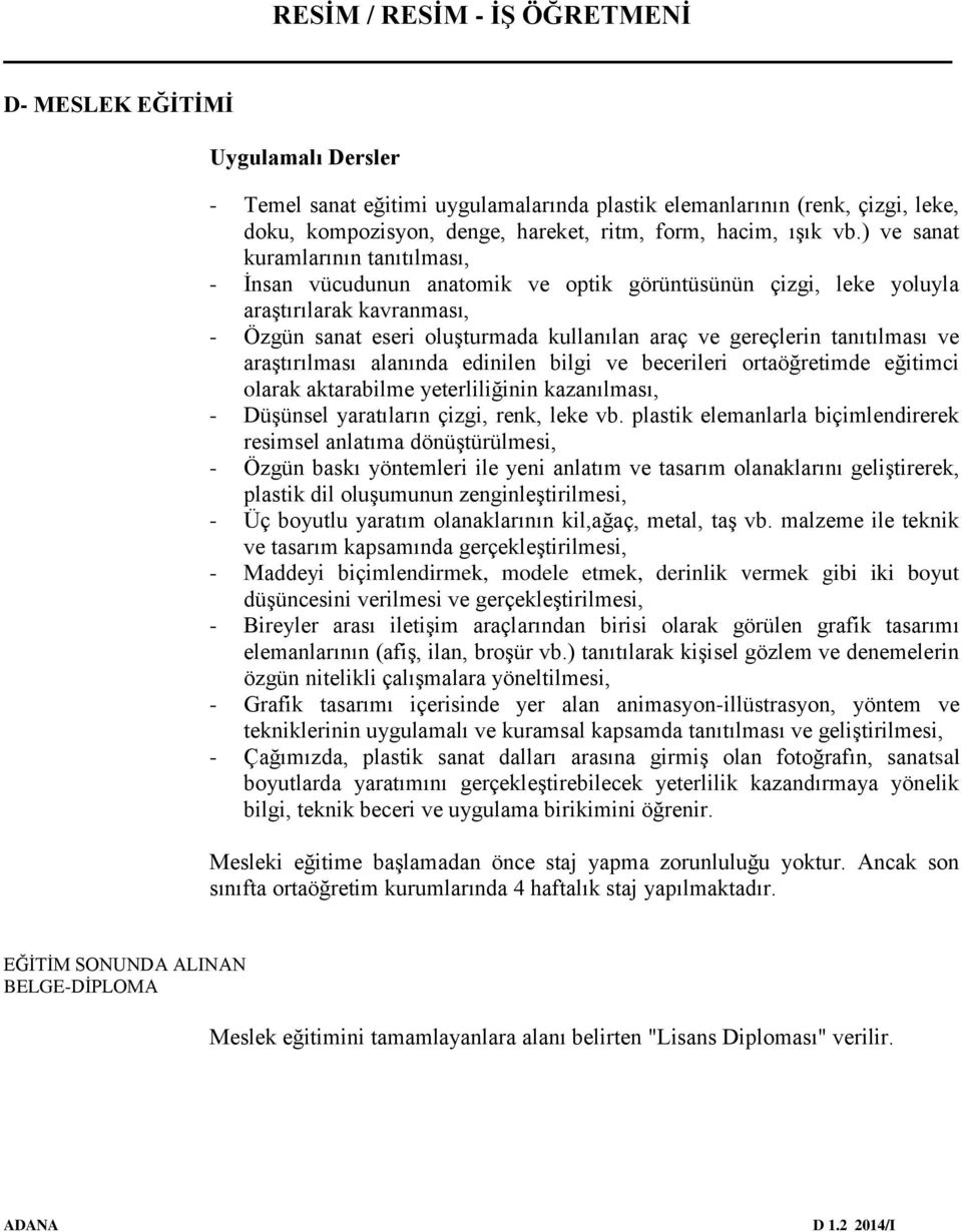 tanıtılması ve araştırılması alanında edinilen bilgi ve becerileri ortaöğretimde eğitimci olarak aktarabilme yeterliliğinin kazanılması, - Düşünsel yaratıların çizgi, renk, leke vb.