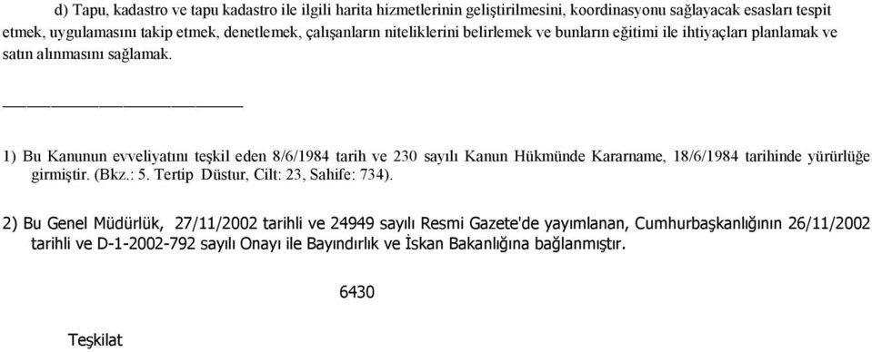 1) Bu Kanunun evveliyatını teşkil eden 8/6/1984 tarih ve 230 sayılı Kanun Hükmünde Kararname, 18/6/1984 tarihinde yürürlüğe girmiştir. (Bkz.: 5.