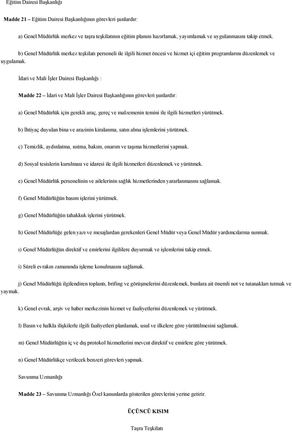 Đdari ve Mali Đşler Dairesi Başkanlığı : Madde 22 Đdari ve Mali Đşler Dairesi Başkanlığının görevleri şunlardır: a) Genel Müdürlük için gerekli araç, gereç ve malzemenin temini ile ilgili hizmetleri