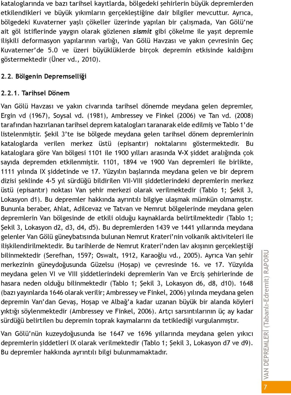 yapılarının varlığı, Van Gölü Havzası ve yakın çevresinin Geç Kuvaterner de 5.0 ve üzeri büyüklüklerde birçok depremin etkisinde kaldığını göstermektedir (Üner vd., 2010). 2.2. Bölgenin Depremselliği 2.