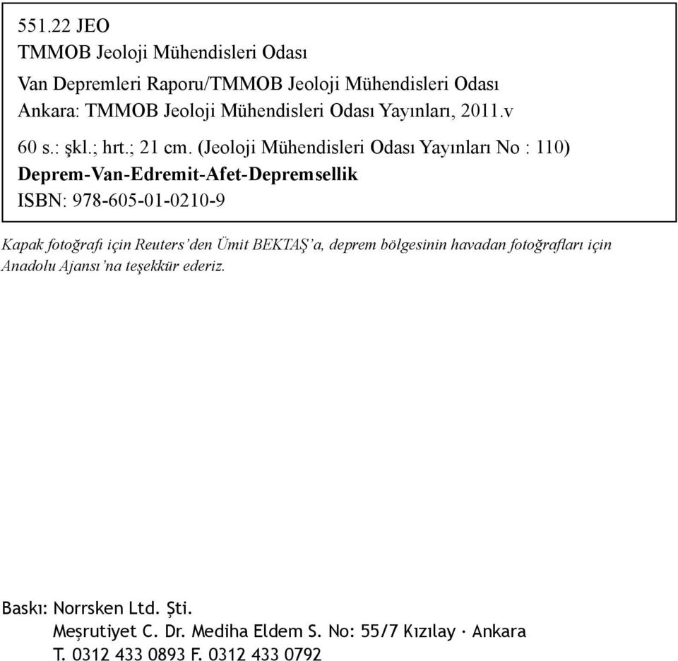 (Jeoloji Mühendisleri Odası Yayınları No : 110) Deprem-Van-Edremit-Afet-Depremsellik ISBN: 978-605-01-0210-9 Kapak fotoğrafı için