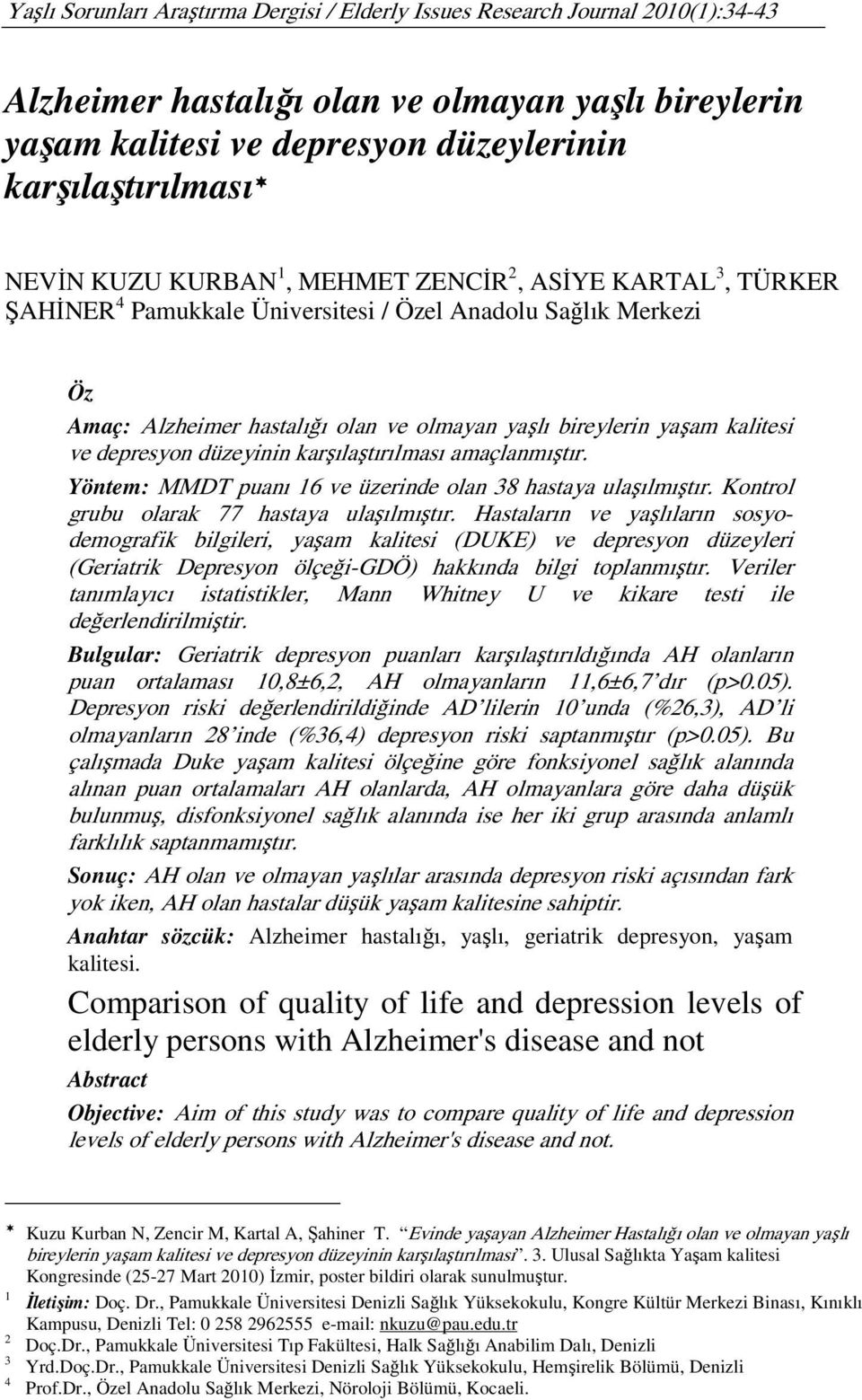 depresyon düzeyinin karşılaştırılması amaçlanmıştır. Yöntem: MMDT puanı 16 ve üzerinde olan 38 hastaya ulaşılmıştır. Kontrol grubu olarak 77 hastaya ulaşılmıştır.