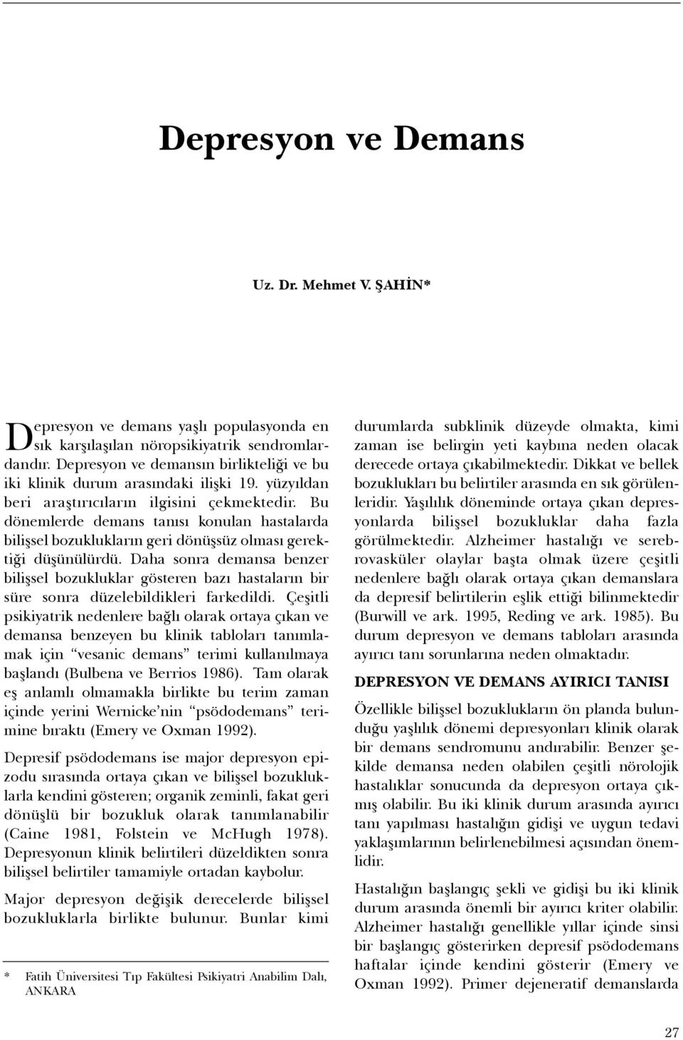 Bu dönemlerde demans tanýsý konulan hastalarda biliþsel bozukluklarýn geri dönüþsüz olmasý gerektiði düþünülürdü.