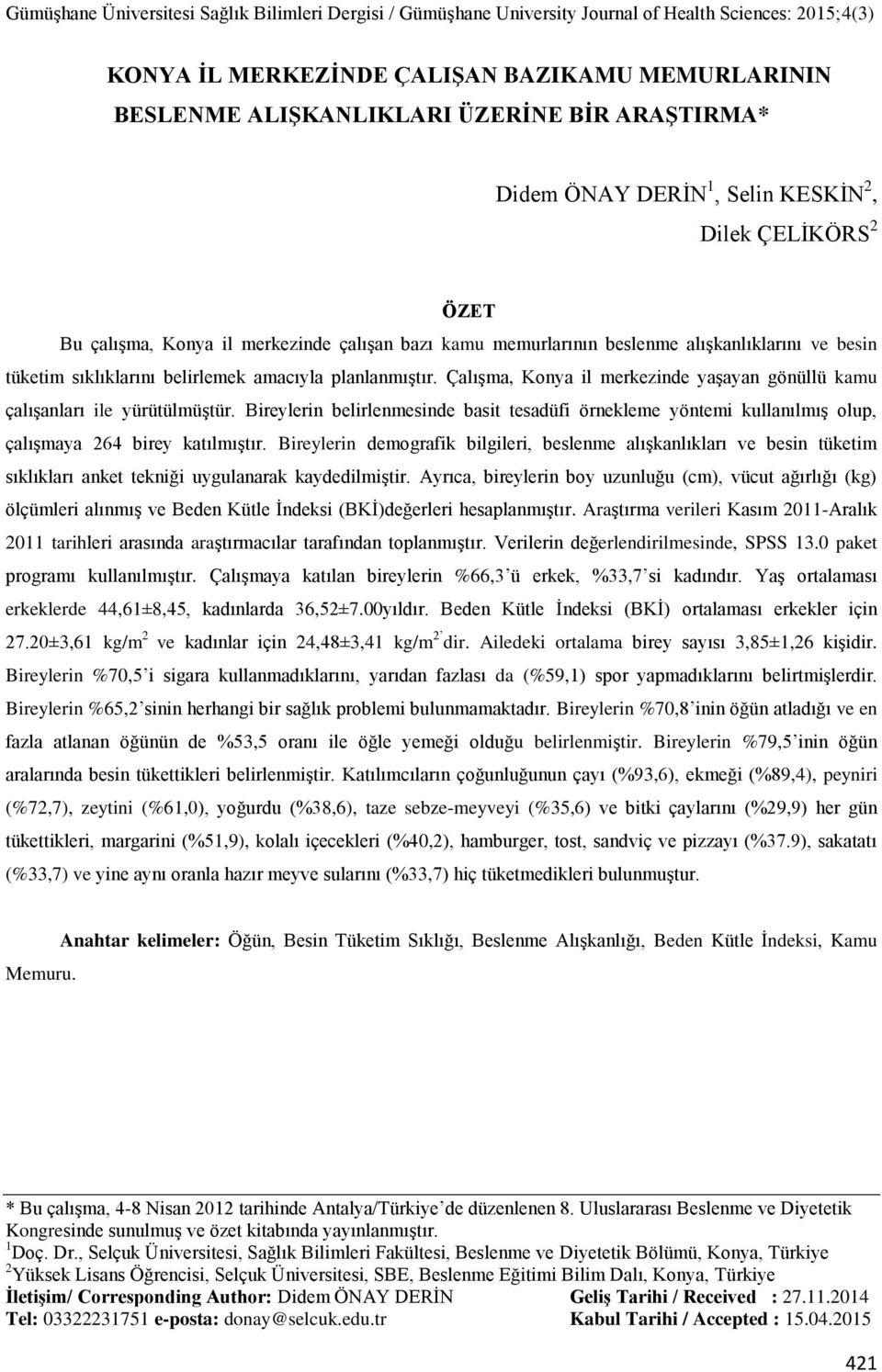 Bireylerin belirlenmesinde basit tesadüfi örnekleme yöntemi kullanılmıģ olup, çalıģmaya 264 birey katılmıģtır.