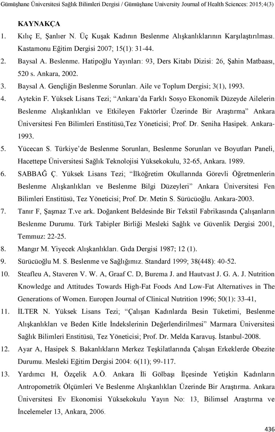 Yüksek Lisans Tezi; Ankara da Farklı Sosyo Ekonomik Düzeyde Ailelerin Beslenme AlıĢkanlıkları ve Etkileyen Faktörler Üzerinde Bir AraĢtırma Ankara Üniversitesi Fen Bilimleri Enstitüsü,Tez Yöneticisi;