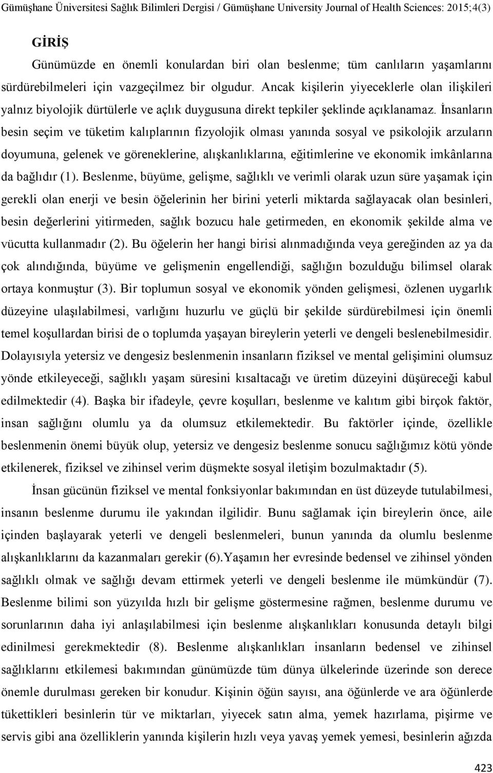 Ġnsanların besin seçim ve tüketim kalıplarının fizyolojik olması yanında sosyal ve psikolojik arzuların doyumuna, gelenek ve göreneklerine, alıģkanlıklarına, eğitimlerine ve ekonomik imkânlarına da