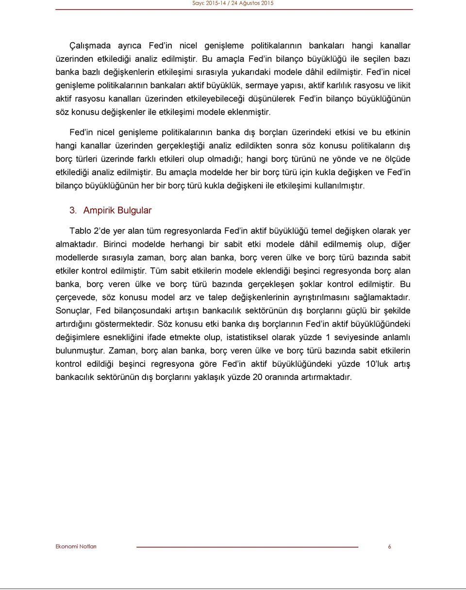 Fed in nicel genişleme politikalarının bankaları aktif büyüklük, sermaye yapısı, aktif karlılık rasyosu ve likit aktif rasyosu kanalları üzerinden etkileyebileceği düşünülerek Fed in bilanço