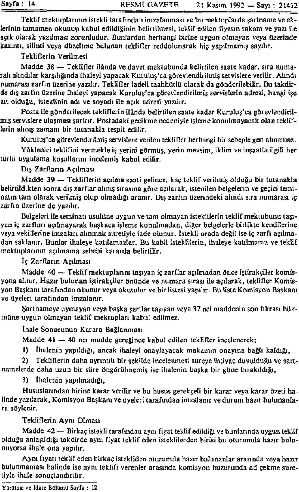 Dunlardan herhangi birine uygun olmayan veya üzerinde kazıntı, silinti veya düzeltme bulunan teklifler reddolunarak hiç yapılmamış sayılır.