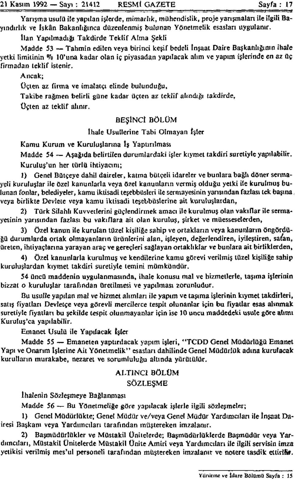 İlan Yapılmadığı Takdirde Teklif Alma Şekli Madde 53 Tahmin edilen veya birinci keşif bedeli İnşaat Daire Başkanlığının ihale yetki limitinin % 10'una kadar olan iç piyasadan yapılacak alım ve yapım