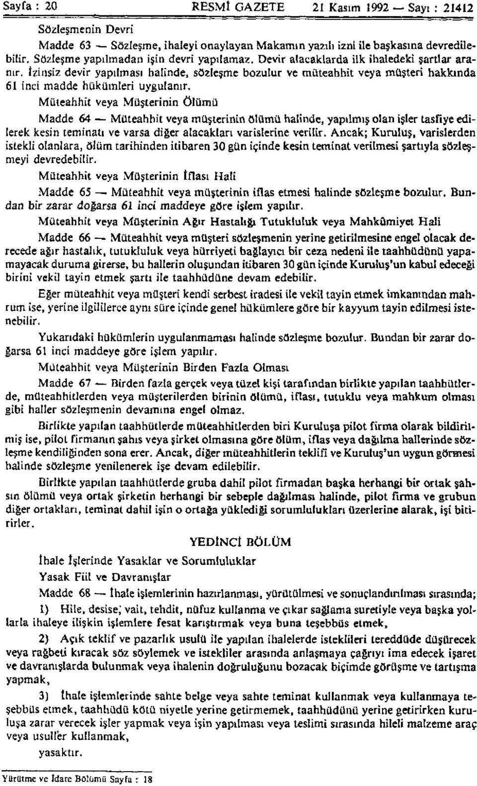 Müteahhit veya Müşterinin Ölümü Madde 64 Müteahhit veya müşterinin ölümü halinde, yapılmış olan işler tasfiye edilerek kesin teminatı ve varsa diğer alacakları varislerine verilir.