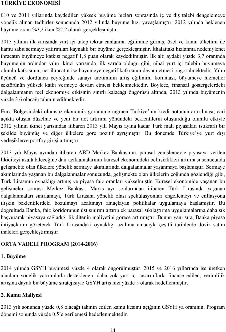 2013 yılının ilk yarısında yurt içi talep tekrar canlanma eğilimine girmiģ; özel ve kamu tüketimi ile kamu sabit sermaye yatırımları kaynaklı bir büyüme gerçekleģmiģtir.