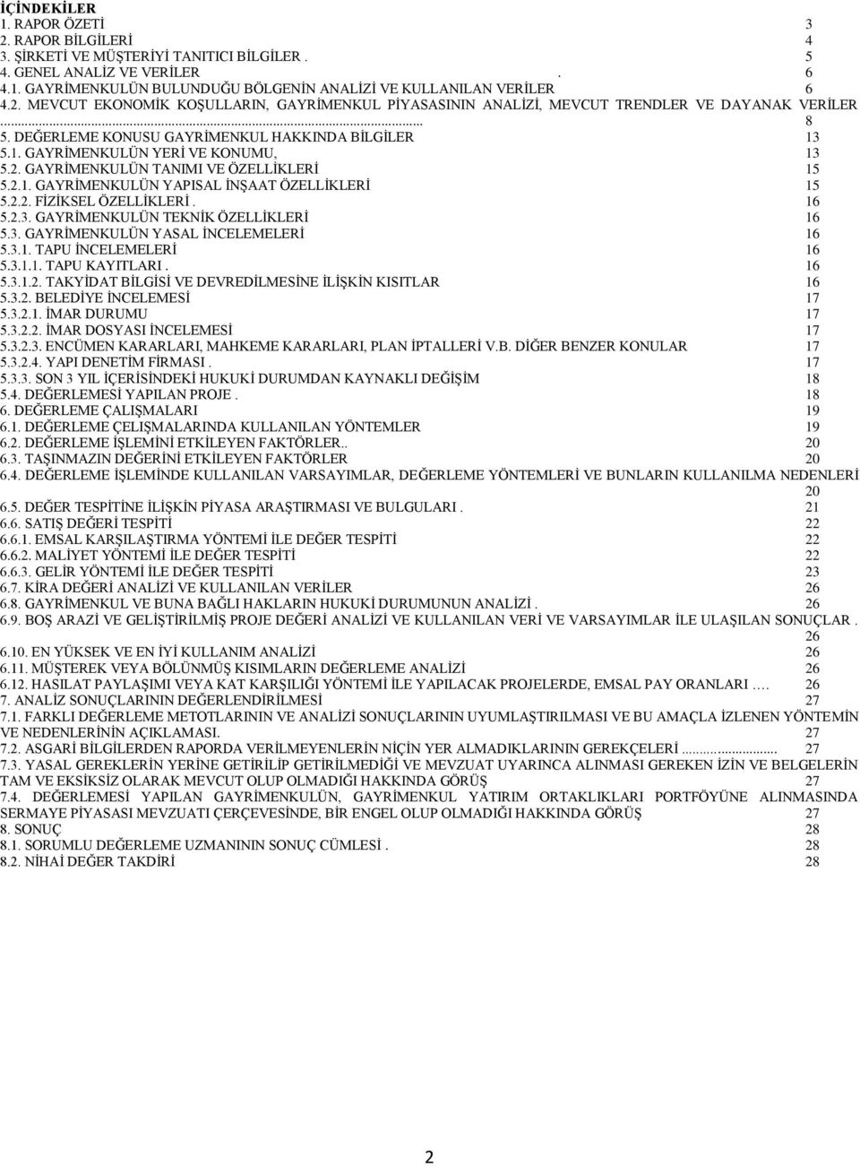 16 5.2.3. GAYRĠMENKULÜN TEKNĠK ÖZELLĠKLERĠ 16 5.3. GAYRĠMENKULÜN YASAL ĠNCELEMELERĠ 16 5.3.1. TAPU ĠNCELEMELERĠ 16 5.3.1.1. TAPU KAYITLARI. 16 5.3.1.2. TAKYĠDAT BĠLGĠSĠ VE DEVREDĠLMESĠNE ĠLĠġKĠN KISITLAR 16 5.