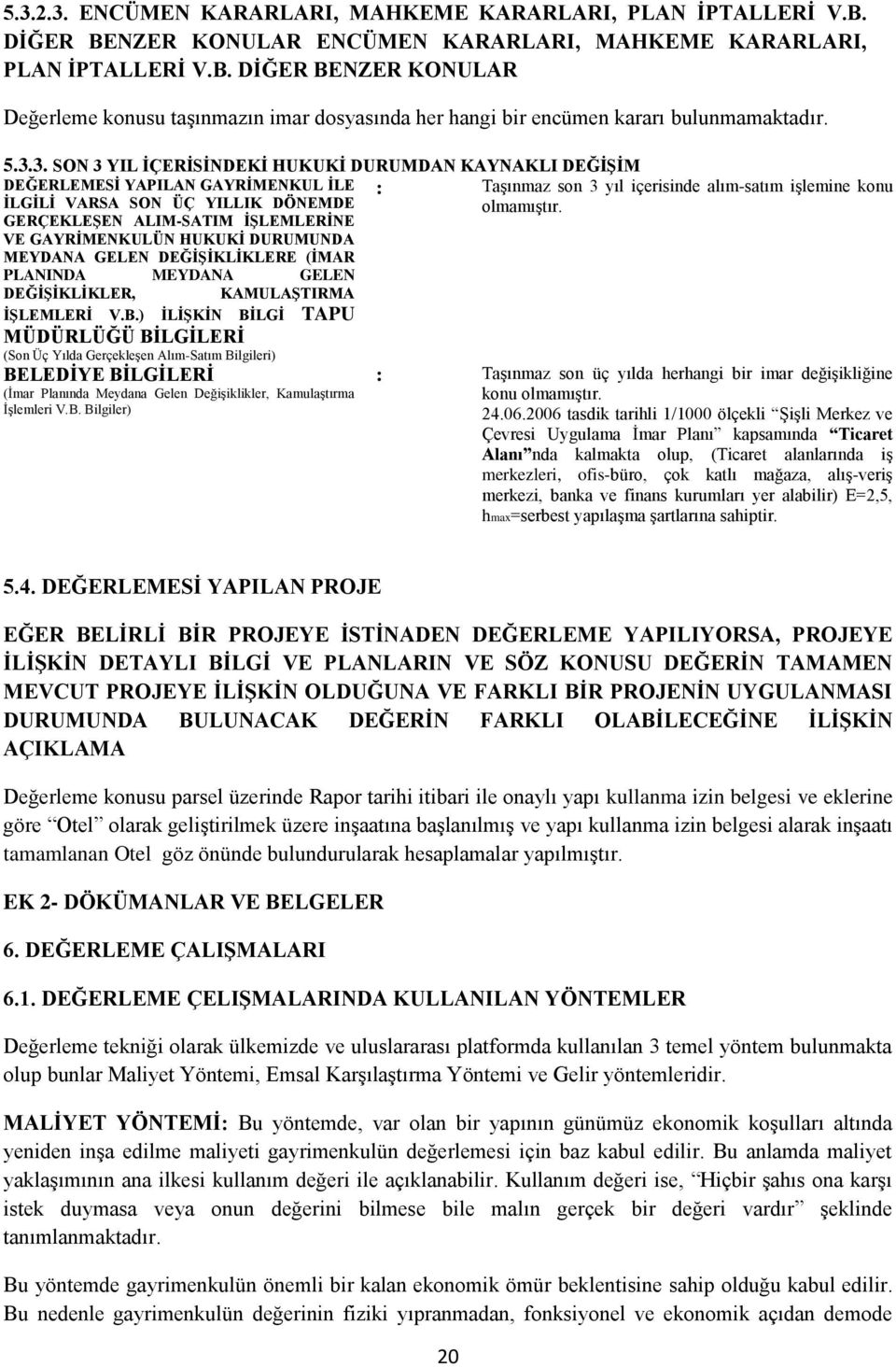 GERÇEKLEġEN ALIM-SATIM ĠġLEMLERĠNE VE GAYRĠMENKULÜN HUKUKĠ DURUMUNDA MEYDANA GELEN DEĞĠġĠKLĠKLERE (ĠMAR PLANINDA MEYDANA GELEN DEĞĠġĠKLĠKLER, KAMULAġTIRMA ĠġLEMLERĠ V.B.