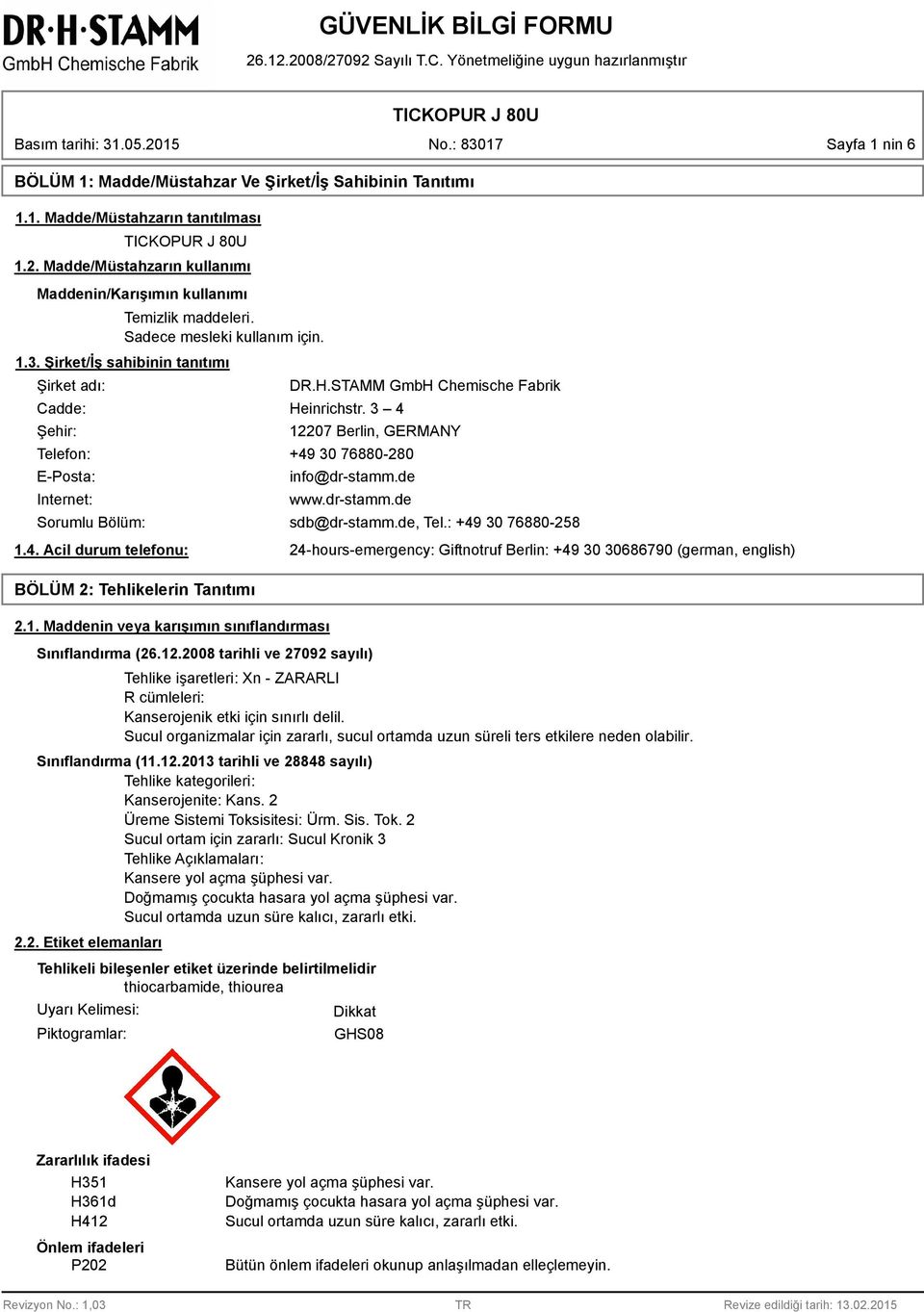 3 4 12207 Berlin, GERMANY Telefon: +49 30 76880-280 E-Posta: Internet: Sorumlu Bölüm: 1.4. Acil durum telefonu: BÖLÜM 2: Tehlikelerin Tanıtımı 2.1. Maddenin veya karışımın sınıflandırması info@dr-stamm.