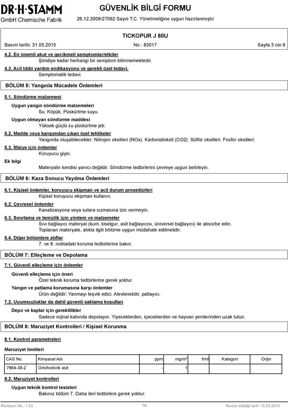 Madde veya karışımdan çıkan özel tehlikeler Yangında oluşabilecekler: Nitrojen oksitleri (NOx). Karbondioksit (CO2). Sülfür oksitleri. Fosfor oksitleri. 5.3. İtfaiye için önlemler Koruyucu giysi.