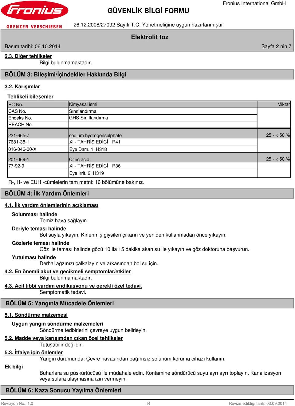 1; H318 201-069-1 Citric acid 25 - < 50 % 77-92-9 Xi - TAHRİŞ EDİCİ R36 Eye Irrit. 2; H319 R-, H- ve EUH -cümlelerin tam metni: 16 bölümüne bakınız. BÖLÜM 4: İlk Yardım Önlemleri 4.1. İlk yardım önlemlerinin açıklaması Solunması halinde Temiz hava sağlayın.