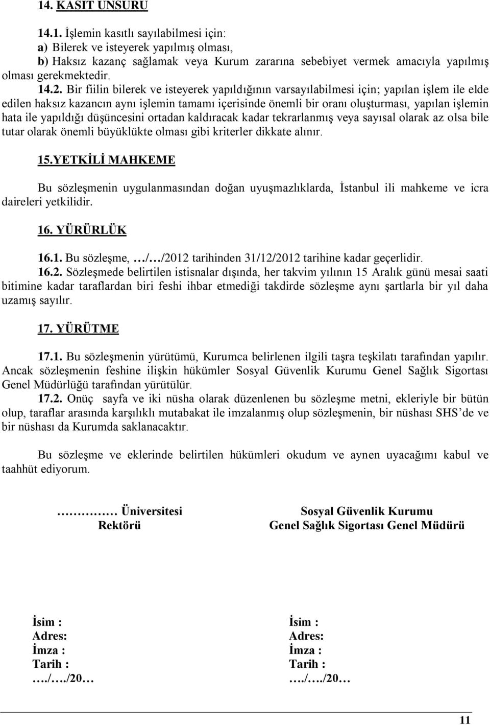 hata ile yapıldığı düşüncesini ortadan kaldıracak kadar tekrarlanmış veya sayısal olarak az olsa bile tutar olarak önemli büyüklükte olması gibi kriterler dikkate alınır. 15.