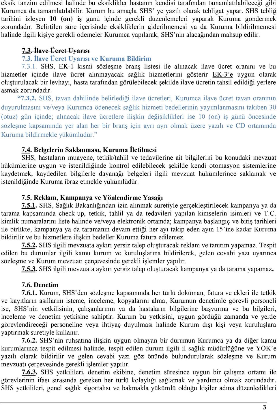 Belirtilen süre içerisinde eksikliklerin giderilmemesi ya da Kuruma bildirilmemesi halinde ilgili kişiye gerekli ödemeler Kurumca yapılarak, SHS nin alacağından mahsup edilir. 7.3.