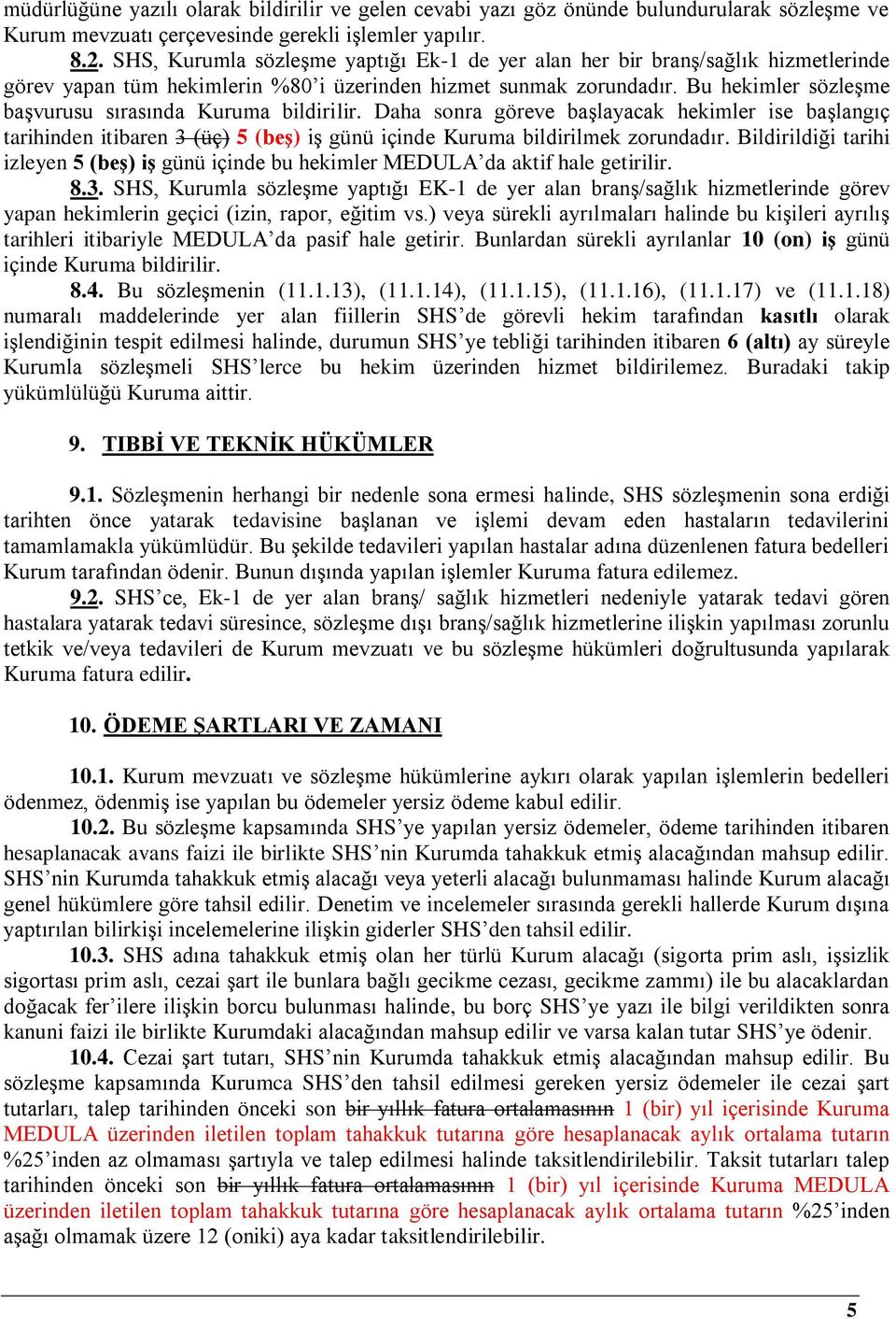 Bu hekimler sözleşme başvurusu sırasında Kuruma bildirilir. Daha sonra göreve başlayacak hekimler ise başlangıç tarihinden itibaren 3 (üç) 5 (beş) iş günü içinde Kuruma bildirilmek zorundadır.