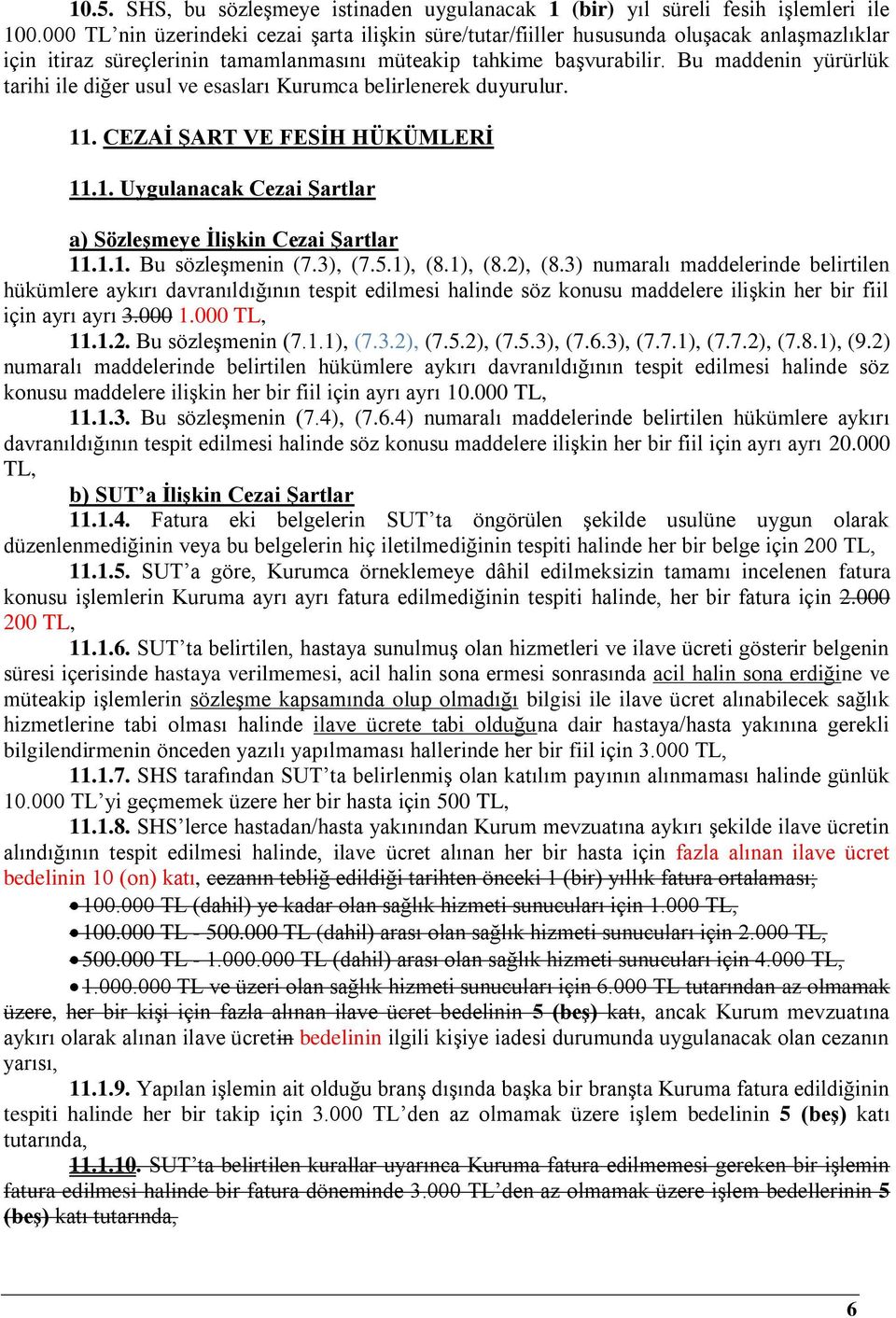 Bu maddenin yürürlük tarihi ile diğer usul ve esasları Kurumca belirlenerek duyurulur. 11. CEZAİ ŞART VE FESİH HÜKÜMLERİ 11.1. Uygulanacak Cezai Şartlar a) Sözleşmeye İlişkin Cezai Şartlar 11.1.1. Bu sözleşmenin (7.