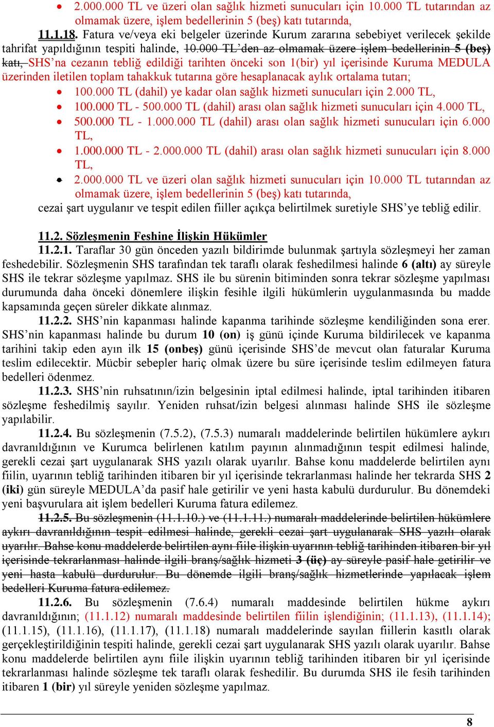 000 TL den az olmamak üzere işlem bedellerinin 5 (beş) katı, SHS na cezanın tebliğ edildiği tarihten önceki son 1(bir) yıl içerisinde Kuruma MEDULA üzerinden iletilen toplam tahakkuk tutarına göre