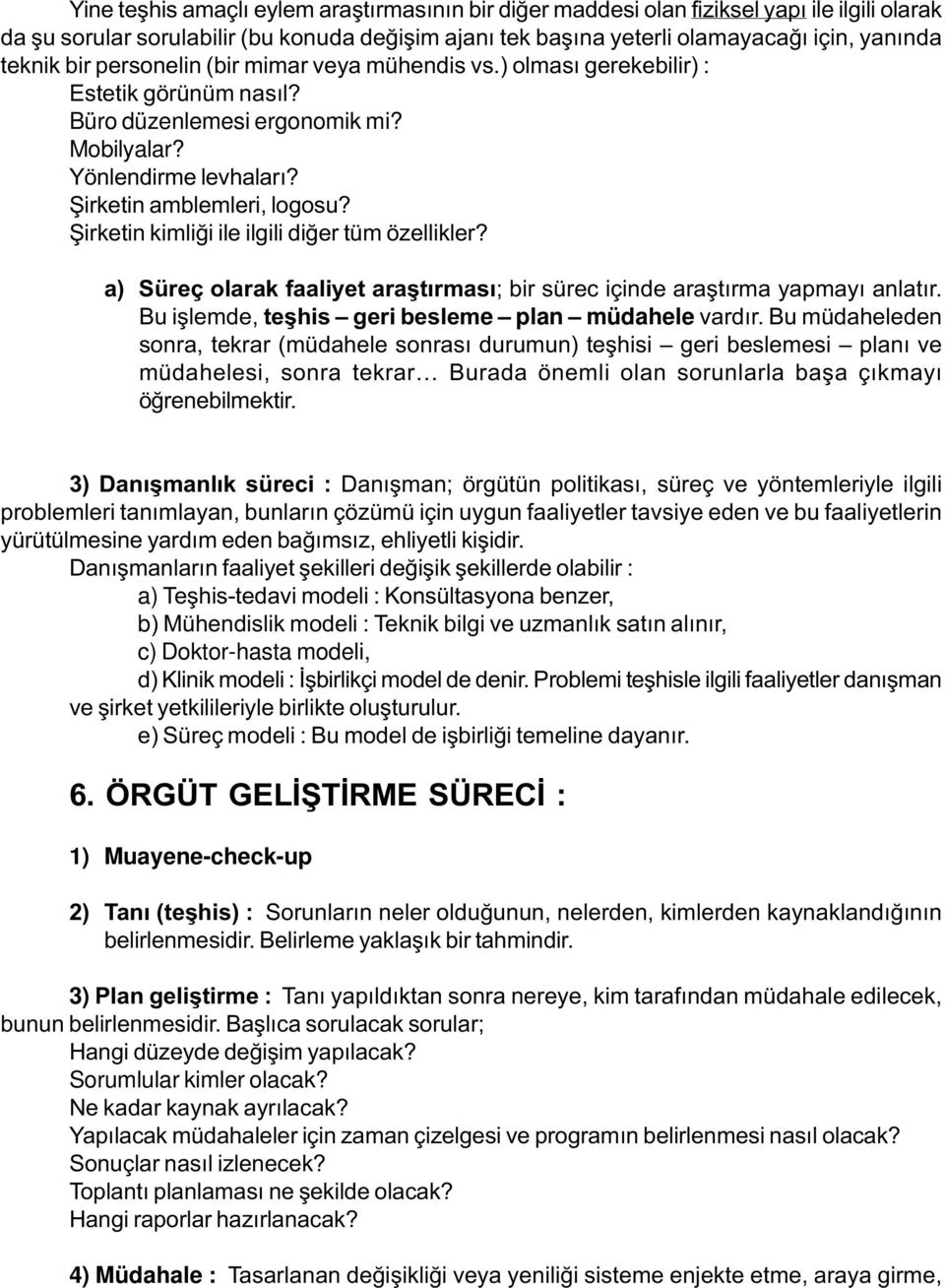 Þirketin kimliði ile ilgili diðer tüm özellikler? a) Süreç olarak faaliyet araþtýrmasý; bir sürec içinde araþtýrma yapmayý anlatýr. Bu iþlemde, teþhis geri besleme plan müdahele vardýr.