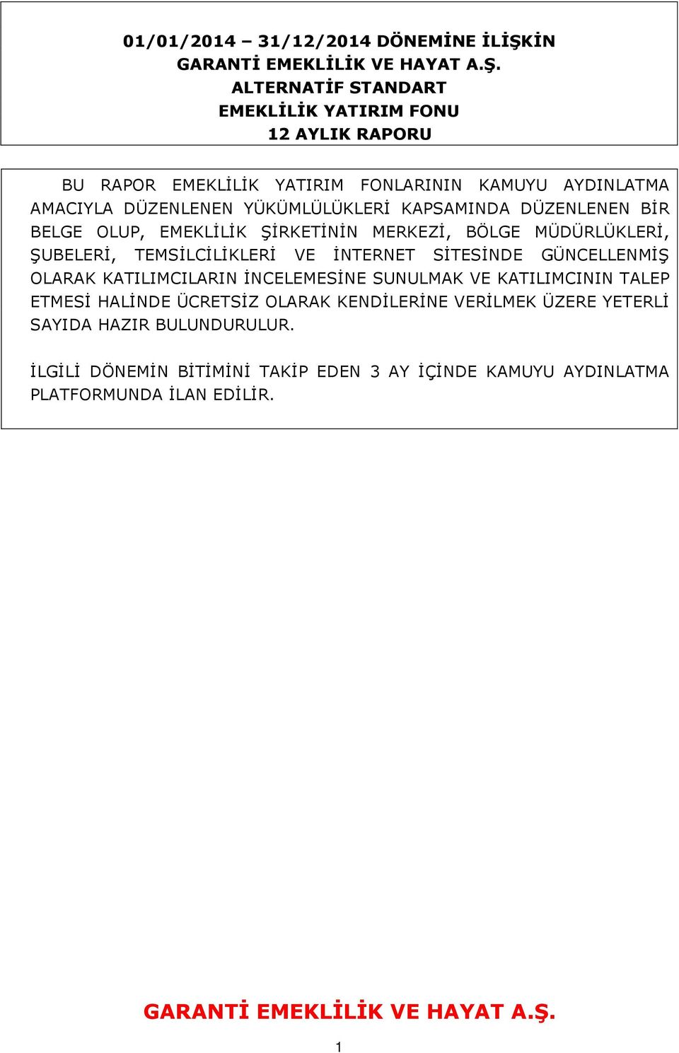 ALTERNATİF STANDART EMEKLİLİK YATIRIM FONU 12 AYLIK RAPORU BU RAPOR EMEKLİLİK YATIRIM FONLARININ KAMUYU AYDINLATMA AMACIYLA DÜZENLENEN YÜKÜMLÜLÜKLERİ KAPSAMINDA