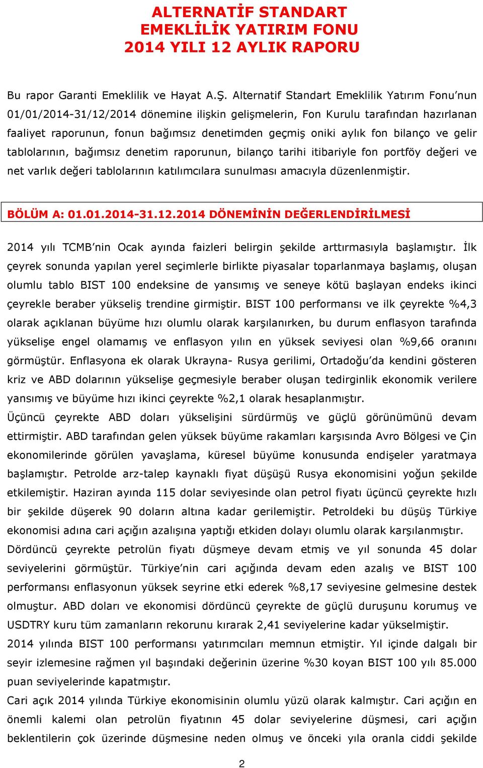 fon bilanço ve gelir tablolarının, bağımsız denetim raporunun, bilanço tarihi itibariyle fon portföy değeri ve net varlık değeri tablolarının katılımcılara sunulması amacıyla düzenlenmiştir.