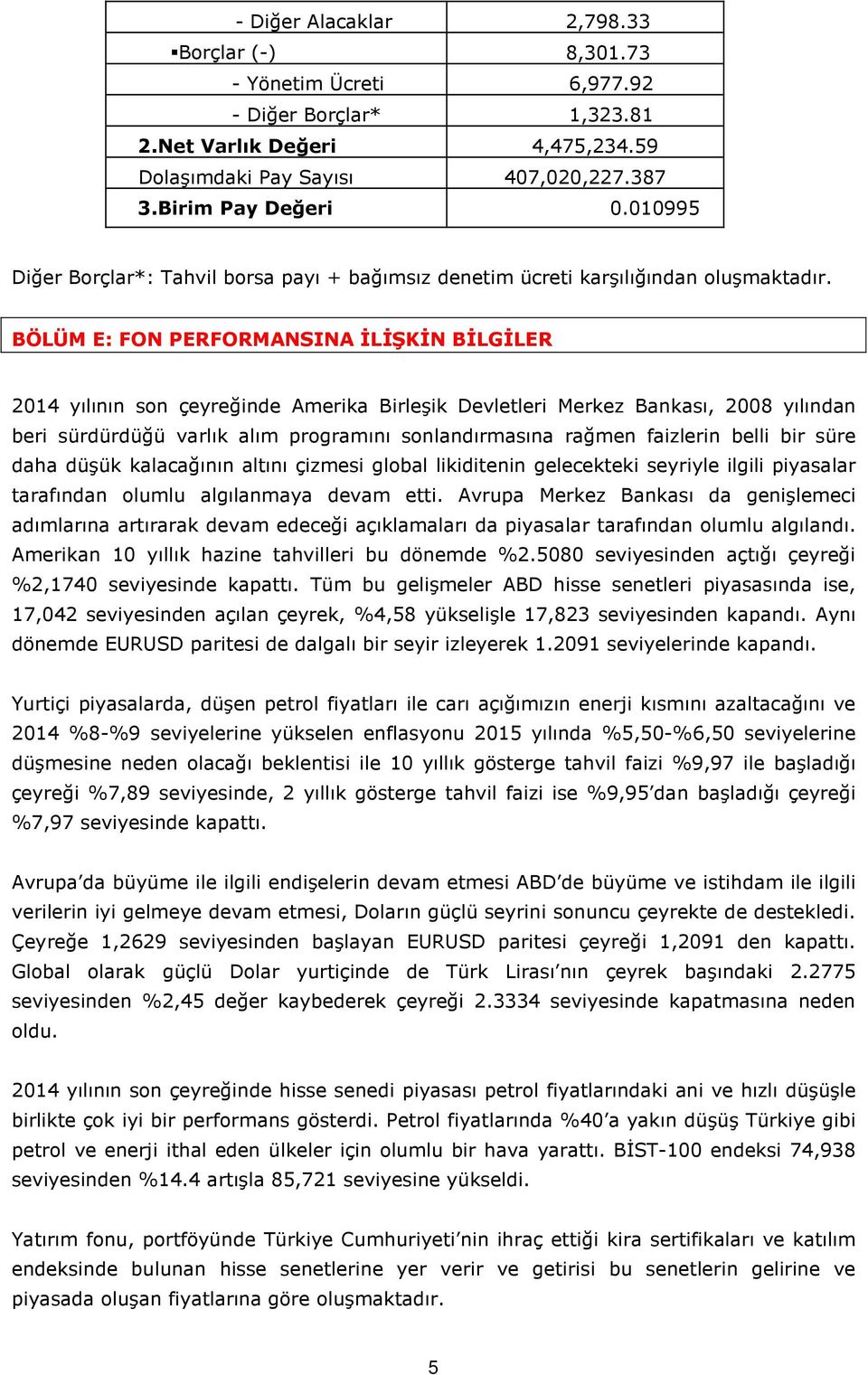 BÖLÜM E: FON PERFORMANSINA İLİŞKİN BİLGİLER 2014 yılının son çeyreğinde Amerika Birleşik Devletleri Merkez Bankası, 2008 yılından beri sürdürdüğü varlık alım programını sonlandırmasına rağmen