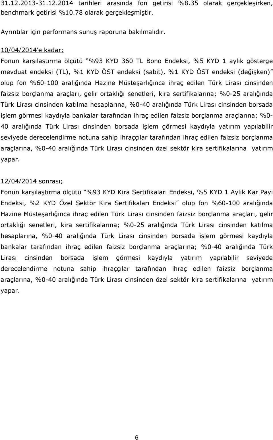 aralığında Hazine Müsteşarlığınca ihraç edilen Türk Lirası cinsinden faizsiz borçlanma araçları, gelir ortaklığı senetleri, kira sertifikalarına; %0-25 aralığında Türk Lirası cinsinden katılma