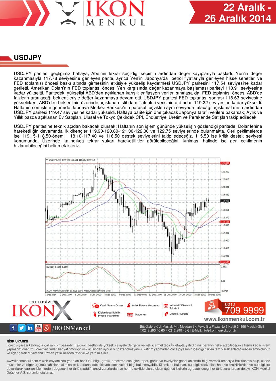 paritesini 117.54 seviyesine kadar geriletti. Amerikan Doları nın FED toplantısı öncesi Yen karşısında değer kazanmaya başlaması pariteyi 118.91 seviyesine kadar yükseltti.