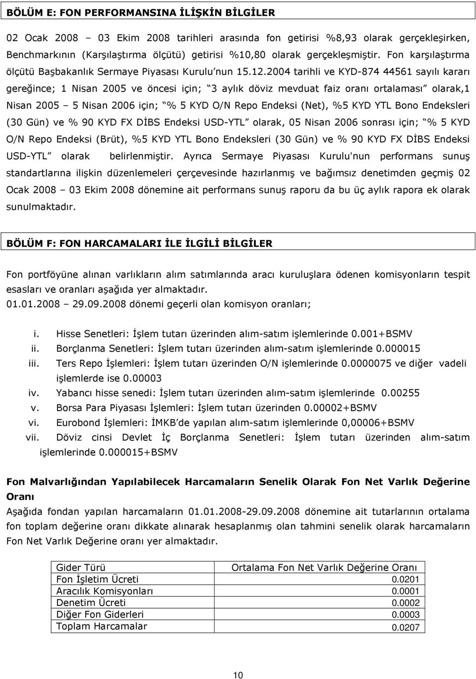 2004 tarihli ve KYD-874 44561 sayılı kararı gereğince; 1 Nisan 2005 ve öncesi için; 3 aylık döviz mevduat faiz oranı ortalaması olarak,1 Nisan 2005 5 Nisan 2006 için; % 5 KYD O/N Repo Endeksi (Net),