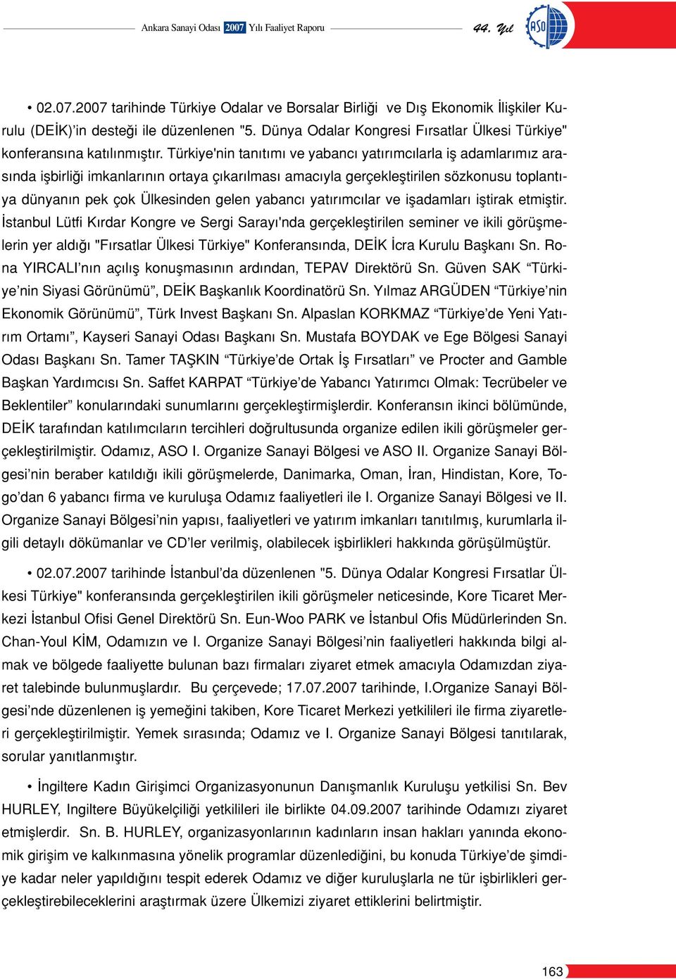 Türkiye'nin tan t m ve yabanc yat r mc larla ifl adamlar m z aras nda iflbirli i imkanlar n n ortaya ç kar lmas amac yla gerçeklefltirilen sözkonusu toplant - ya dünyan n pek çok Ülkesinden gelen