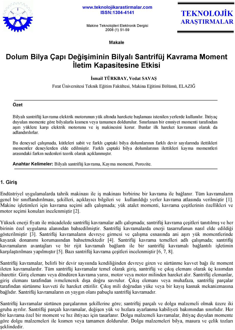 TÜRKBAY, Vedat SAVAŞ Fırat Üniversitesi Teknik Eğitim Fakültesi, Makina Eğitimi Bölümü, ELAZIĞ Özet Bilyalı santrifüj kavrama elektrik motorunun yük altında harekete başlaması istenilen yerlerde