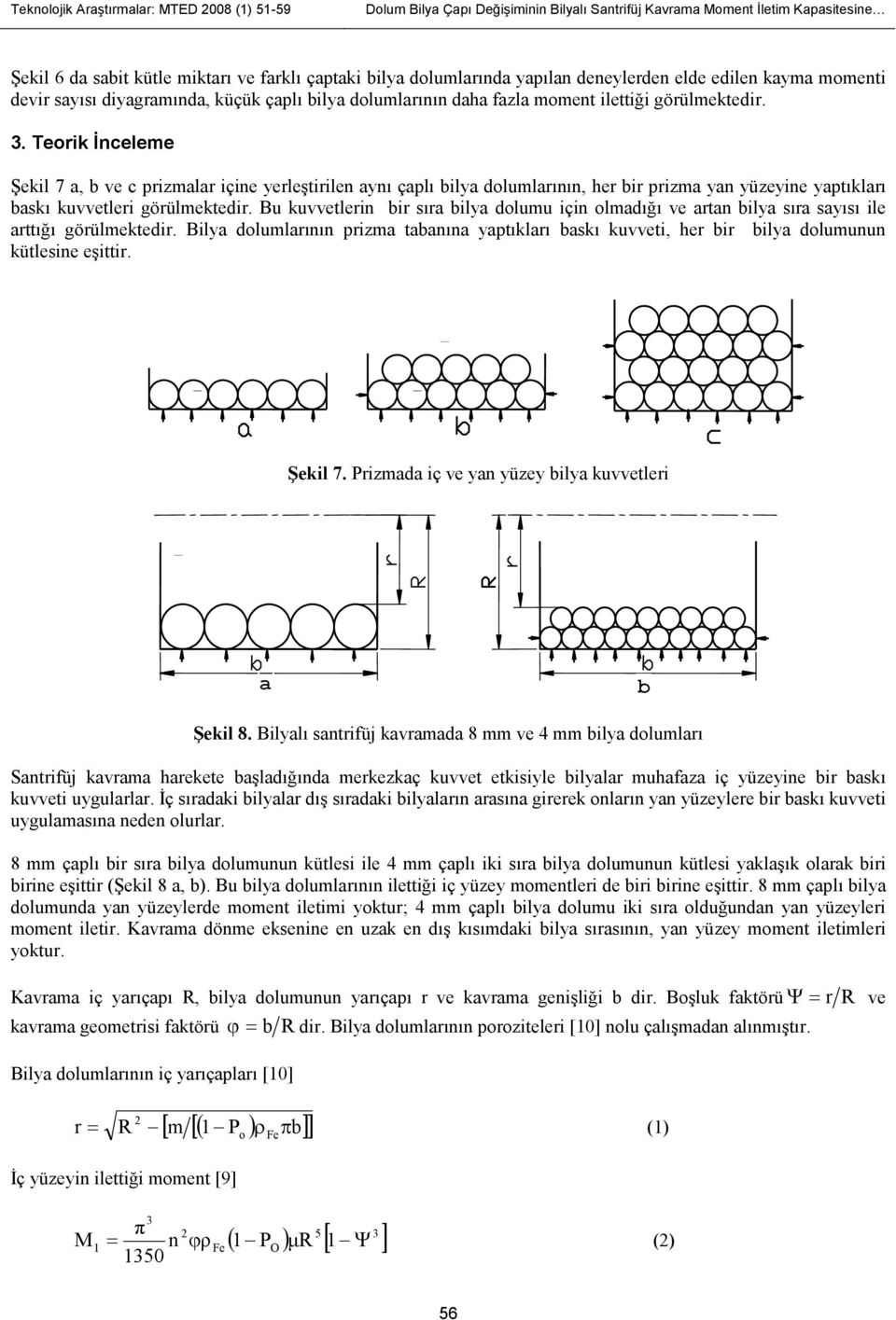 Teorik Đnceleme Şekil 7 a, b ve c prizmalar içine yerleştirilen aynı çaplı bilya dolumlarının, her bir prizma yan yüzeyine yaptıkları baskı kuvvetleri görülmektedir.