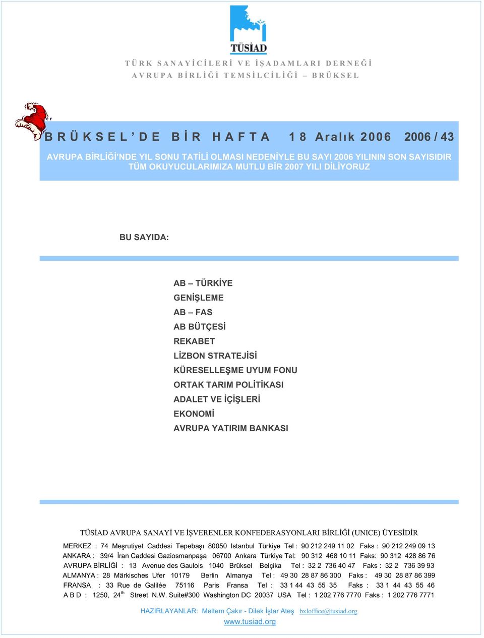 YATIRIM BANKASI TÜS AD AVRUPA SANAY VE VERENLER KONFEDERASYONLARI B RL (UNICE) ÜYES D R MERKEZ : 74 Me rutiyet Caddesi Tepeba ı 80050 Istanbul Türkiye Tel : 90 212 249 11 02 Faks : 90 212 249 09 13