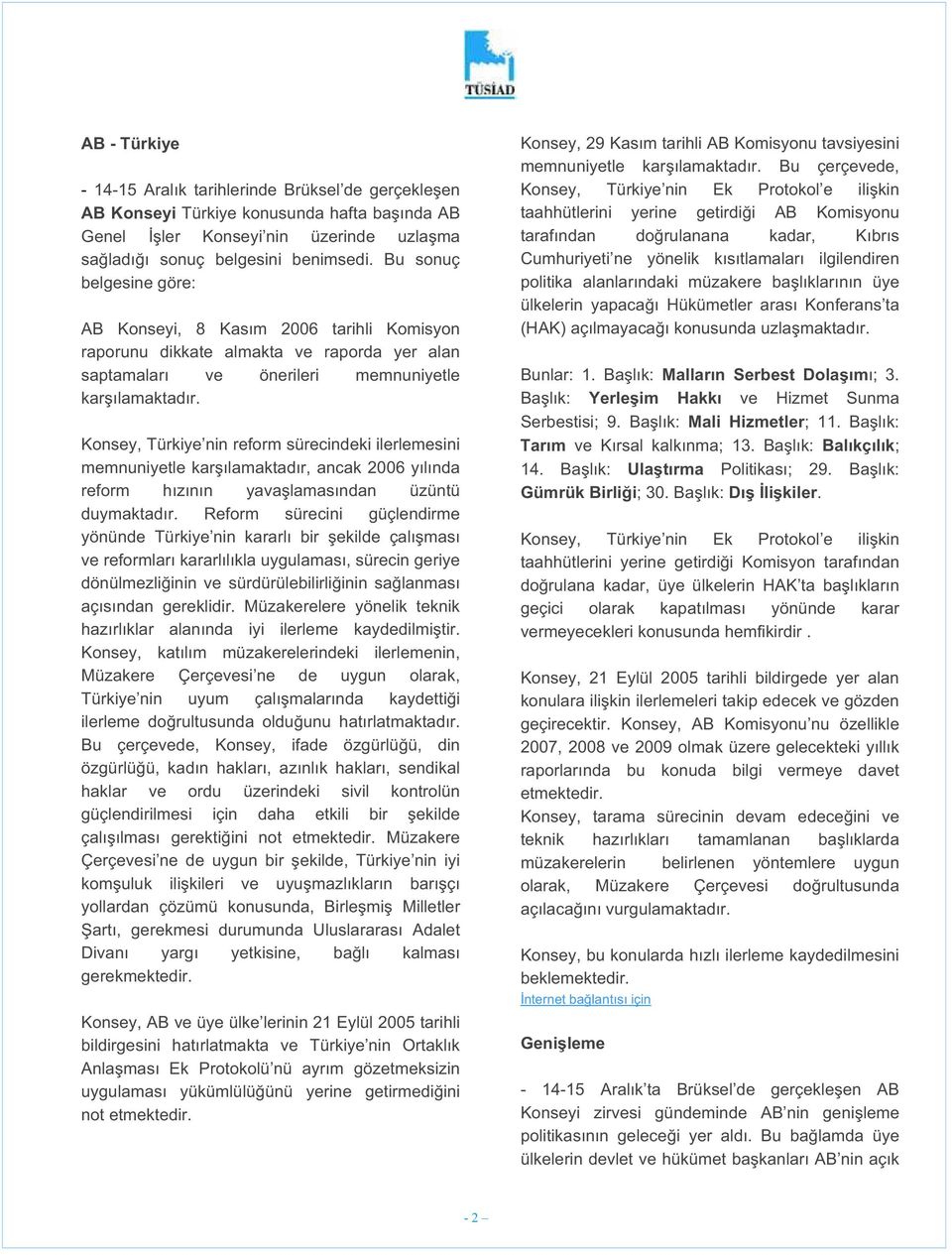 Konsey, Türkiye nin reform sürecindeki ilerlemesini memnuniyetle kar ılamaktadır, ancak 2006 yılında reform hızının yava lamasından üzüntü duymaktadır.