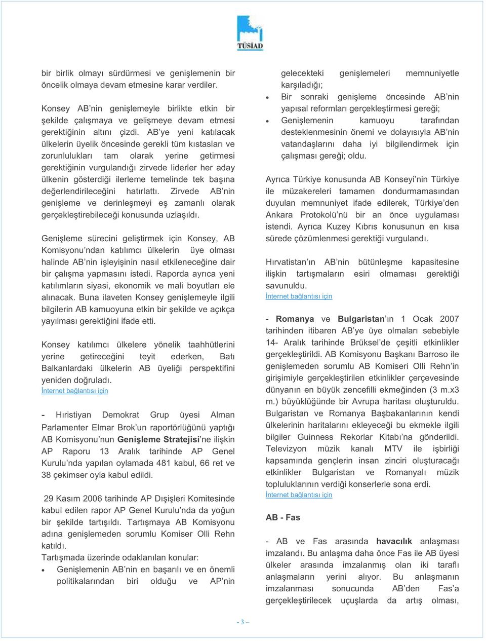 AB ye yeni katılacak ülkelerin üyelik öncesinde gerekli tüm kıstasları ve zorunlulukları tam olarak yerine getirmesi gerekti inin vurgulandı ı zirvede liderler her aday ülkenin gösterdi i ilerleme