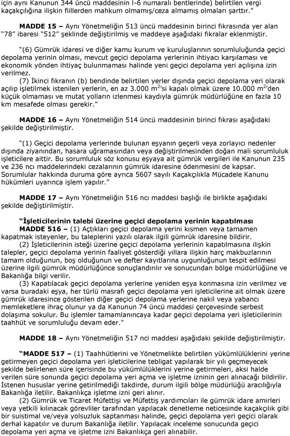 (6) Gümrük idaresi ve diğer kamu kurum ve kuruluşlarının sorumluluğunda geçici depolama yerinin olması, mevcut geçici depolama yerlerinin ihtiyacı karşılaması ve ekonomik yönden ihtiyaç bulunmaması