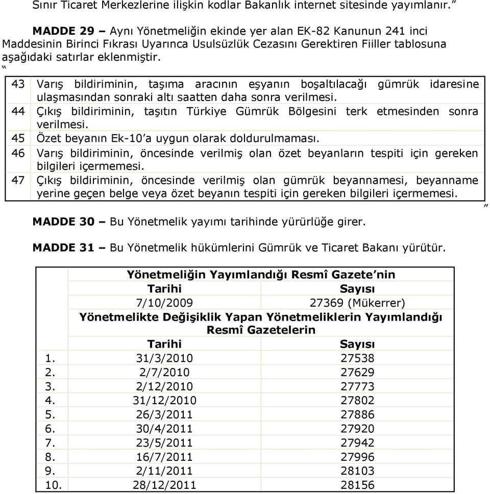 43 Varış bildiriminin, taşıma aracının eşyanın boşaltılacağı gümrük idaresine ulaşmasından sonraki altı saatten daha sonra verilmesi.