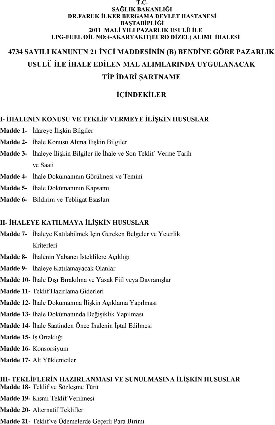 PAZARLIK USULÜ ĠLE ĠHALE EDĠLEN MAL ALIMLARINDA UYGULANACAK TĠP ĠDARĠ ġartname ĠÇĠNDEKĠLER I- ĠHALENĠN KONUSU VE TEKLĠF VERMEYE ĠLĠġKĠN HUSUSLAR Madde 1- Ġdareye ĠliĢkin Bilgiler Madde 2- Ġhale